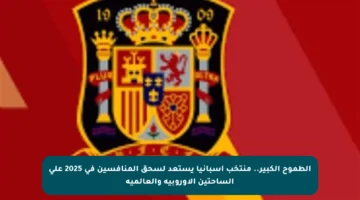 الطموح الكبير.. منتخب إسبانيا يستعد لسحق المنافسين في 2025 على الساحتين الأوروبية والعالمية